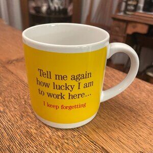Tell Me Again How Lucky I Am to Work Here.....I Keep Forgetting Coffee Cup Mug